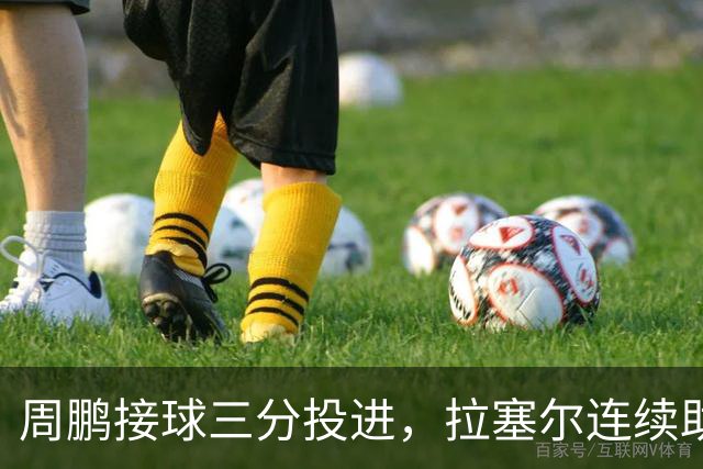 周鹏接球三分投进，拉塞尔连续助攻李弘权两记三分完成回应
